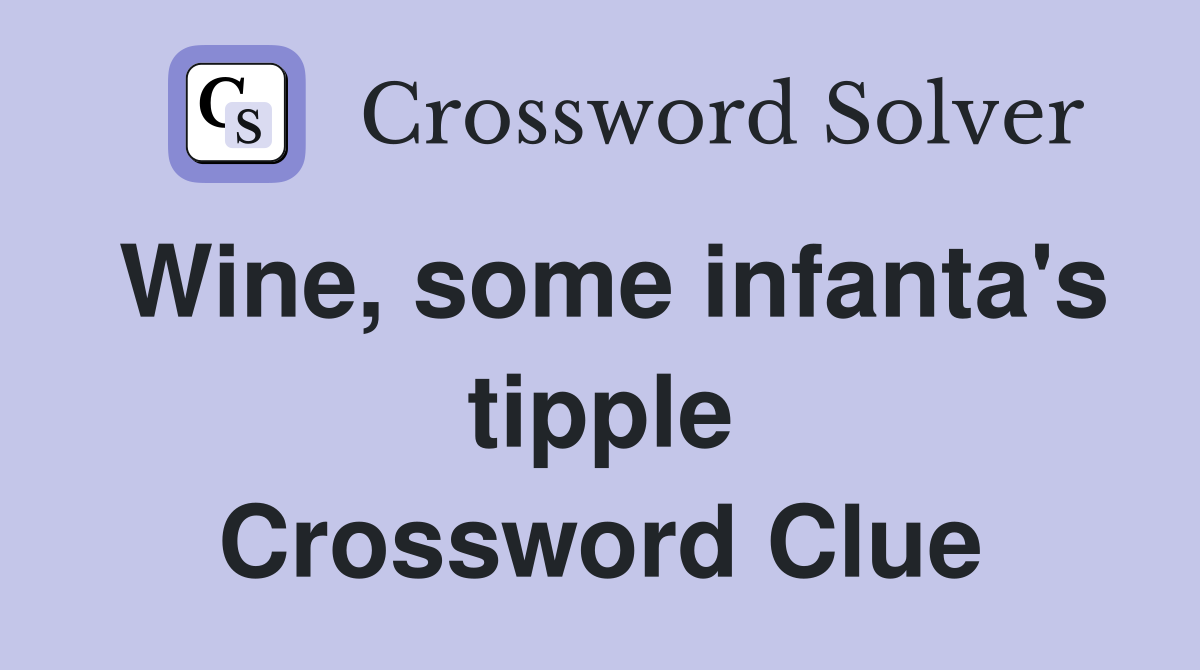 Wine, some infanta's tipple Crossword Clue