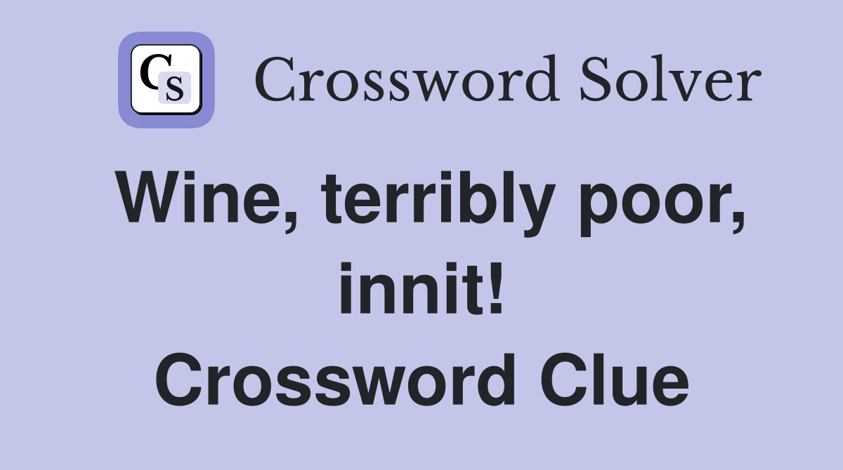 Wine, terribly poor, innit! Crossword Clue