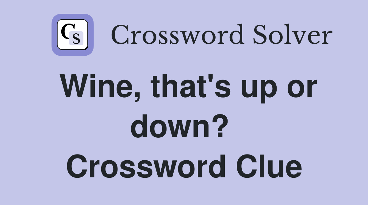 Wine, that's up or down?  Crossword Clue