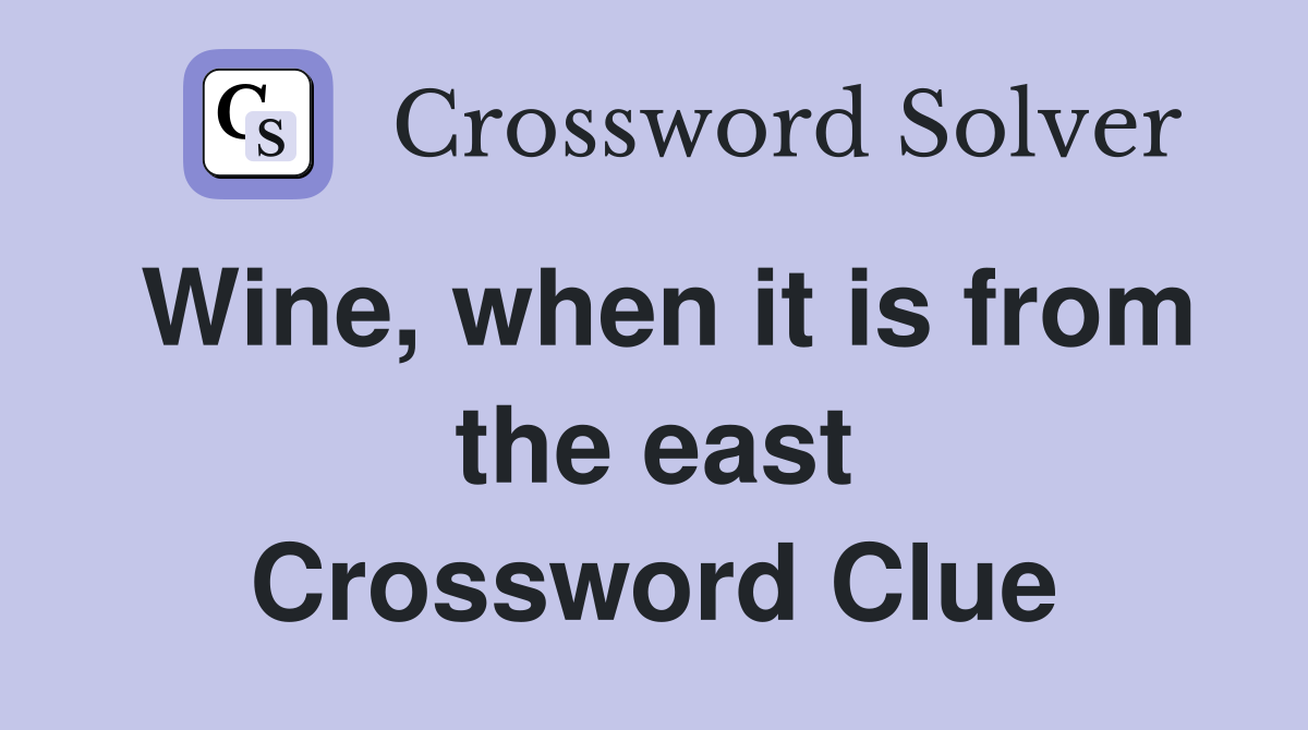 Wine, when it is from the east Crossword Clue