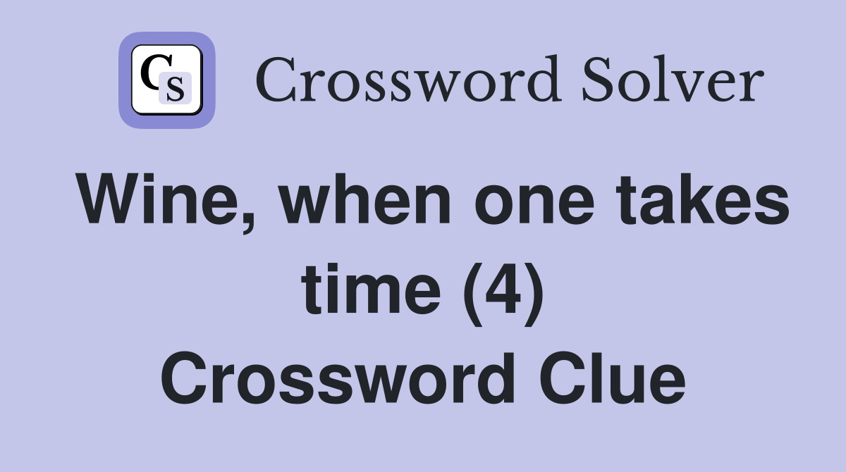 Wine, when one takes time (4) Crossword Clue