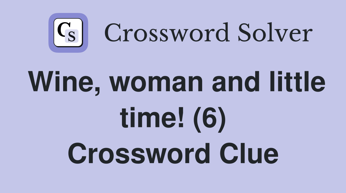 Wine, woman and little time! (6) Crossword Clue