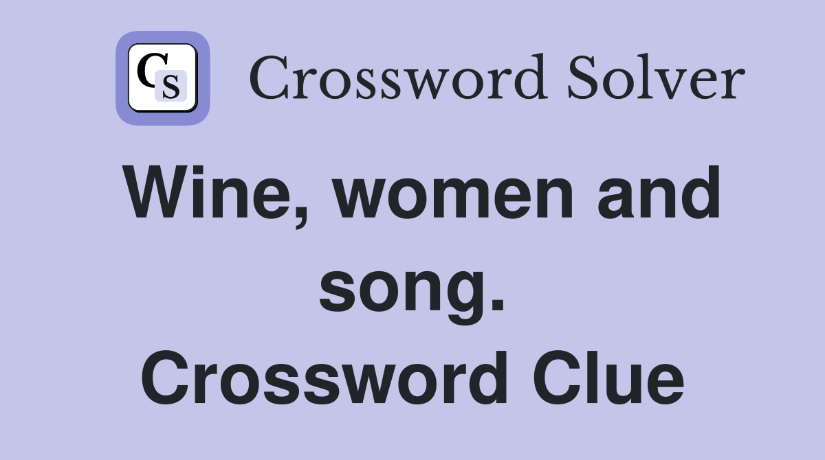 Wine, women and song. Crossword Clue