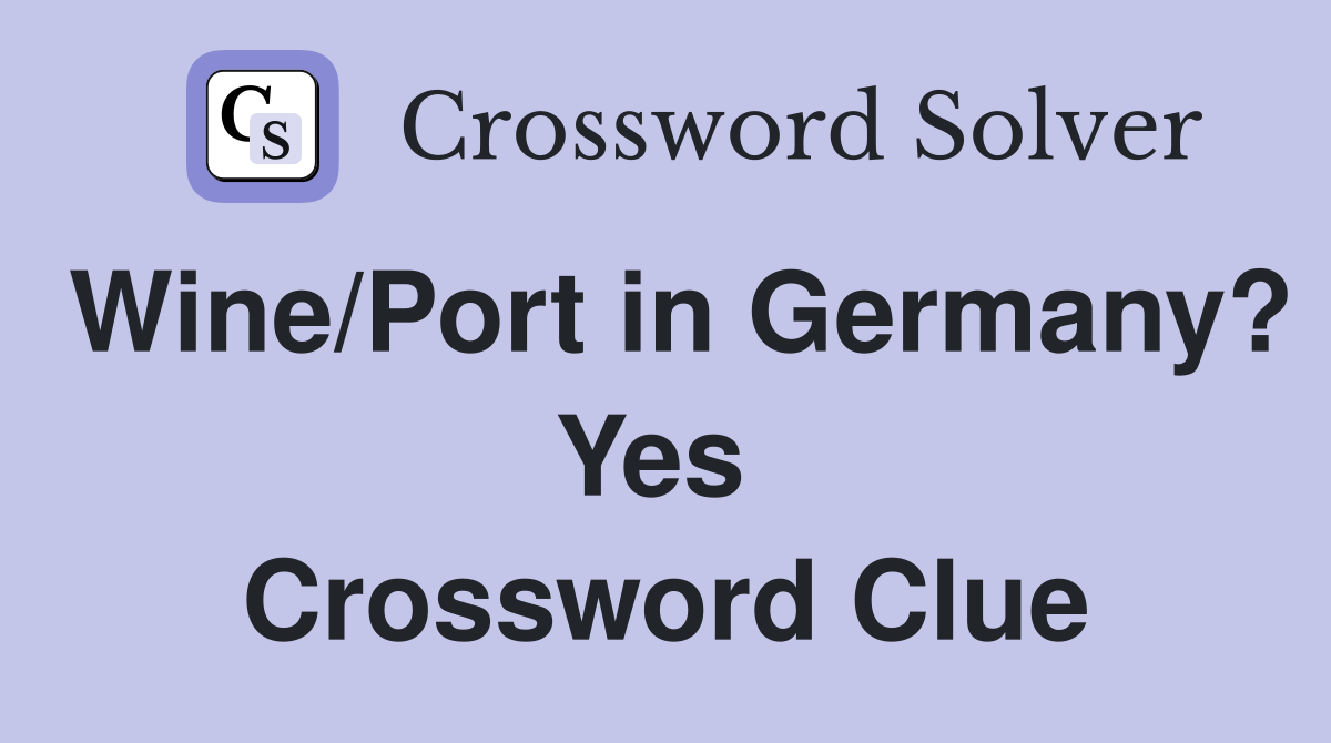 Wine/Port in Germany? Yes  Crossword Clue