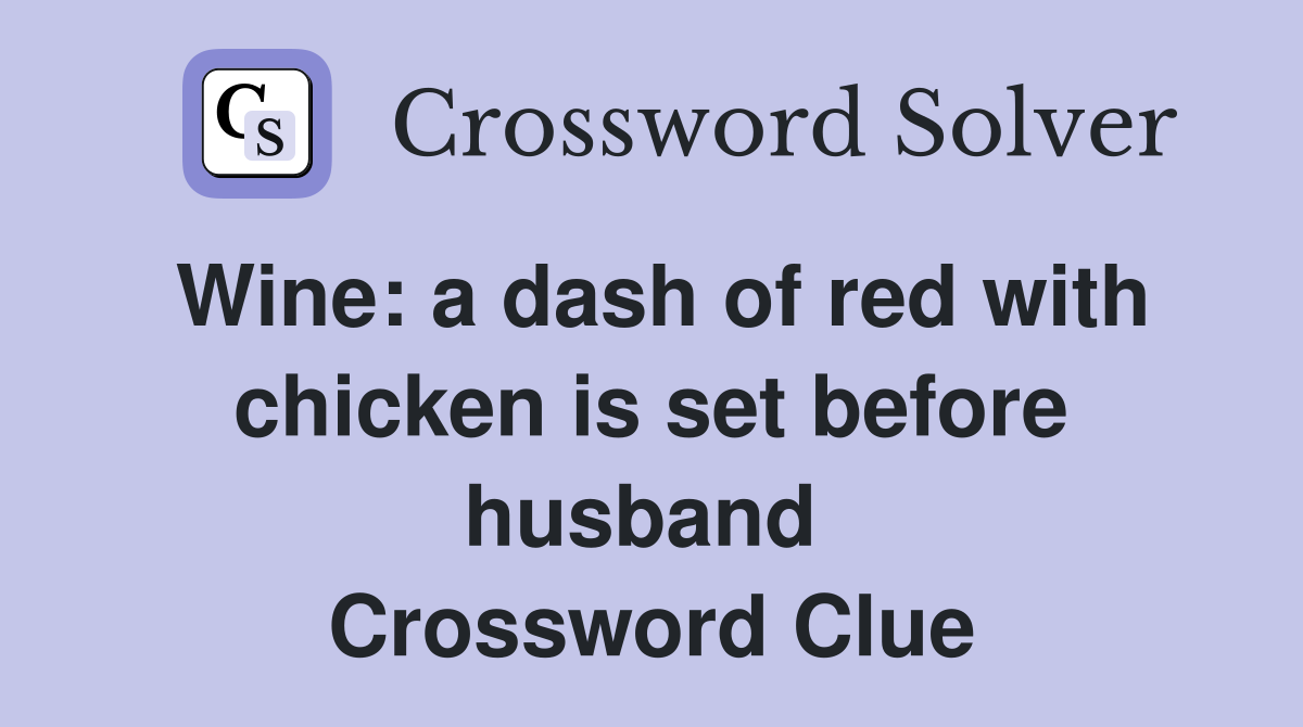 Wine: a dash of red with chicken is set before husband  Crossword Clue