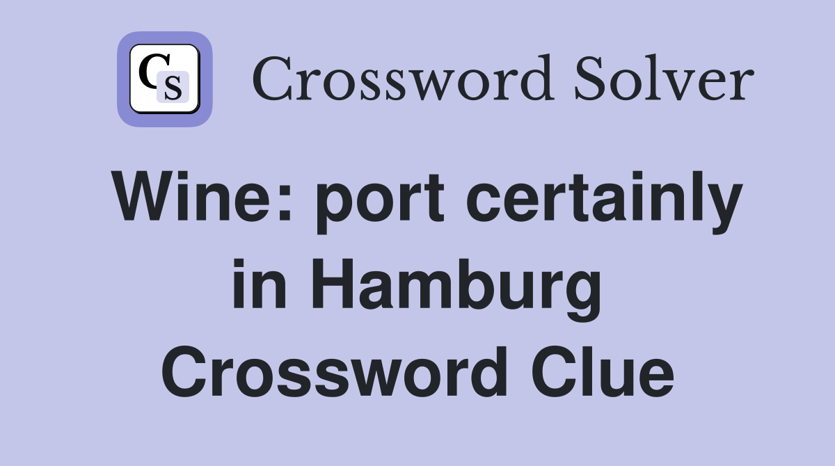 Wine: port certainly in Hamburg Crossword Clue