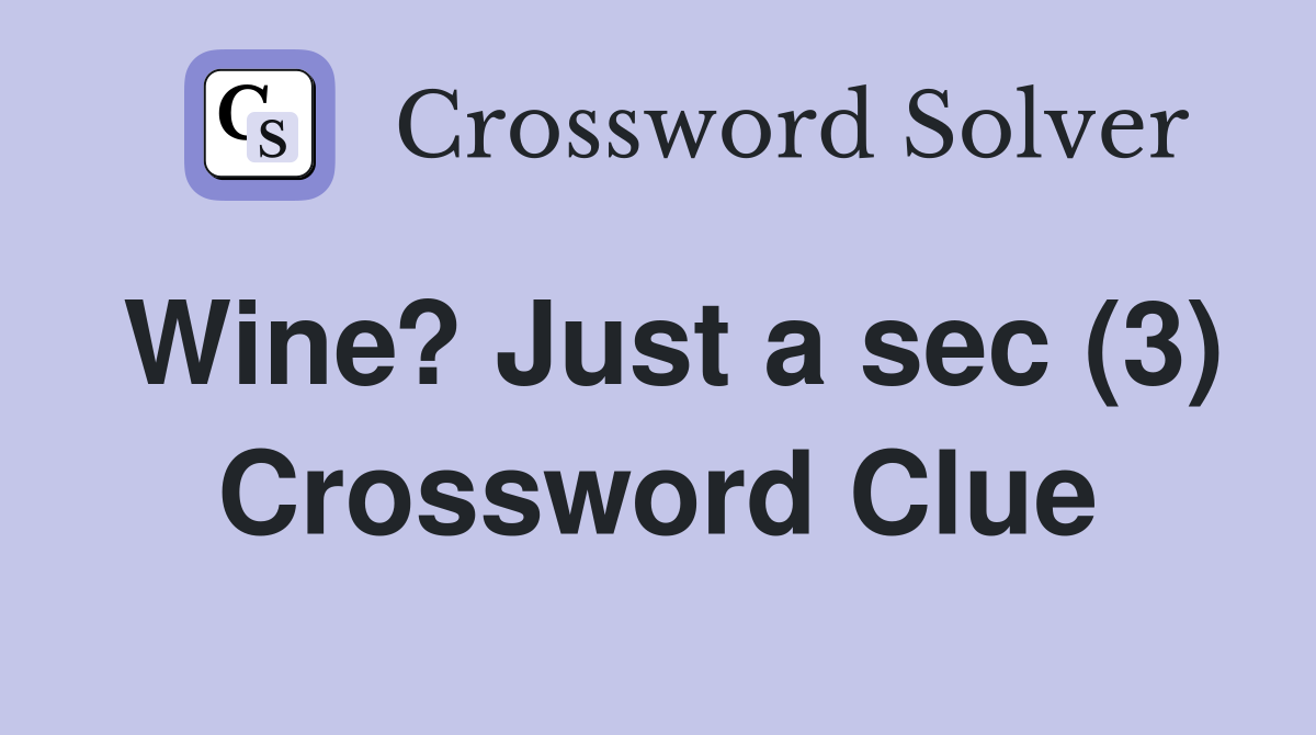 Wine? Just a sec (3) Crossword Clue
