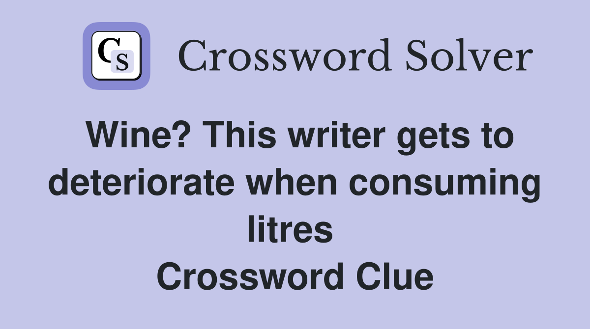 Wine? This writer gets to deteriorate when consuming litres  Crossword Clue