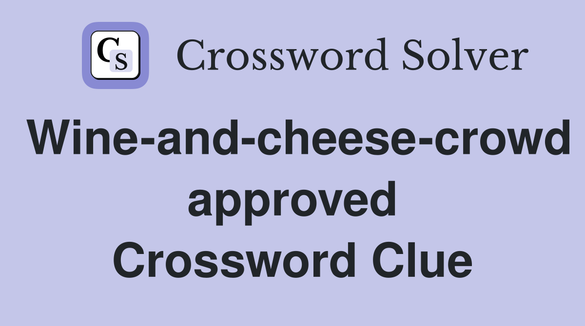 Wine-and-cheese-crowd approved Crossword Clue