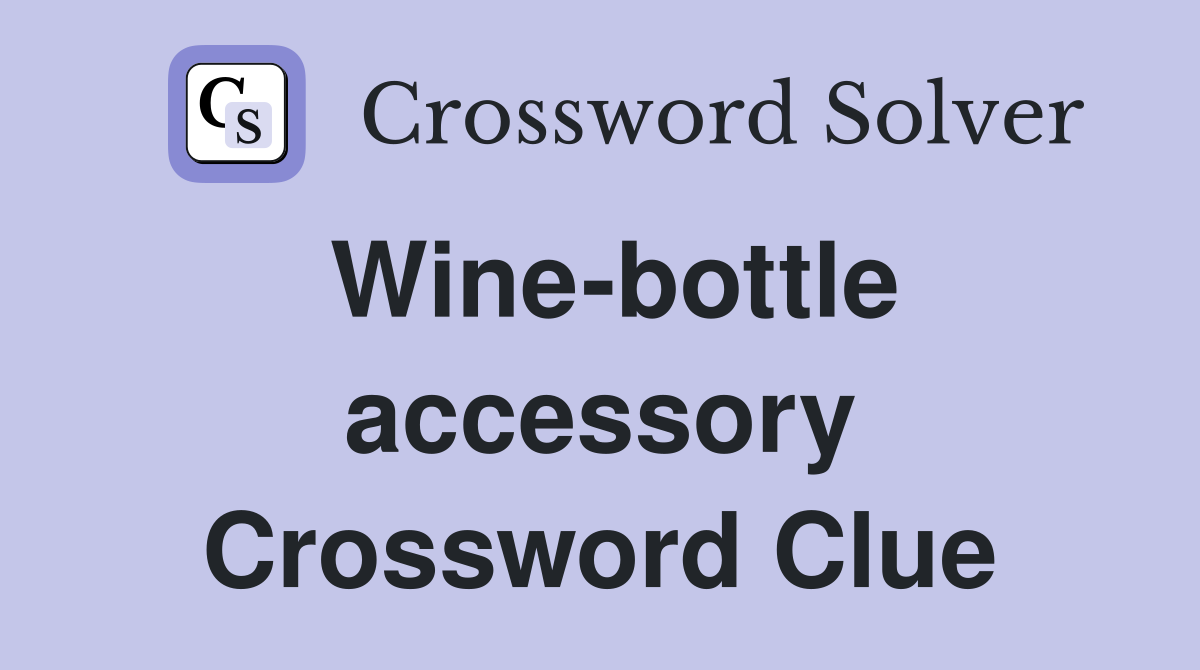 Wine-bottle accessory Crossword Clue