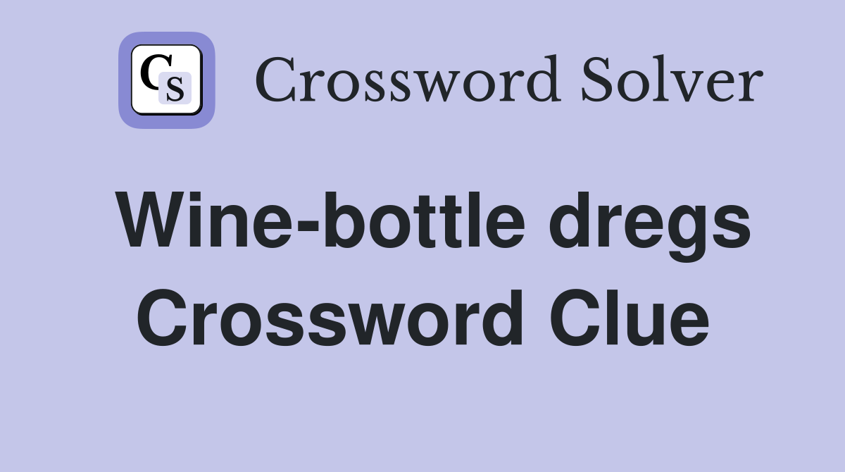 Wine-bottle dregs Crossword Clue