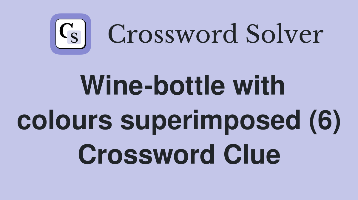Wine-bottle with colours superimposed (6) Crossword Clue