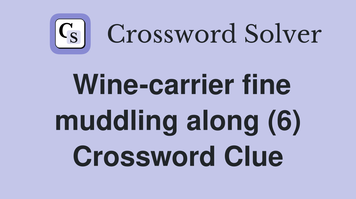 Wine-carrier fine muddling along (6) Crossword Clue