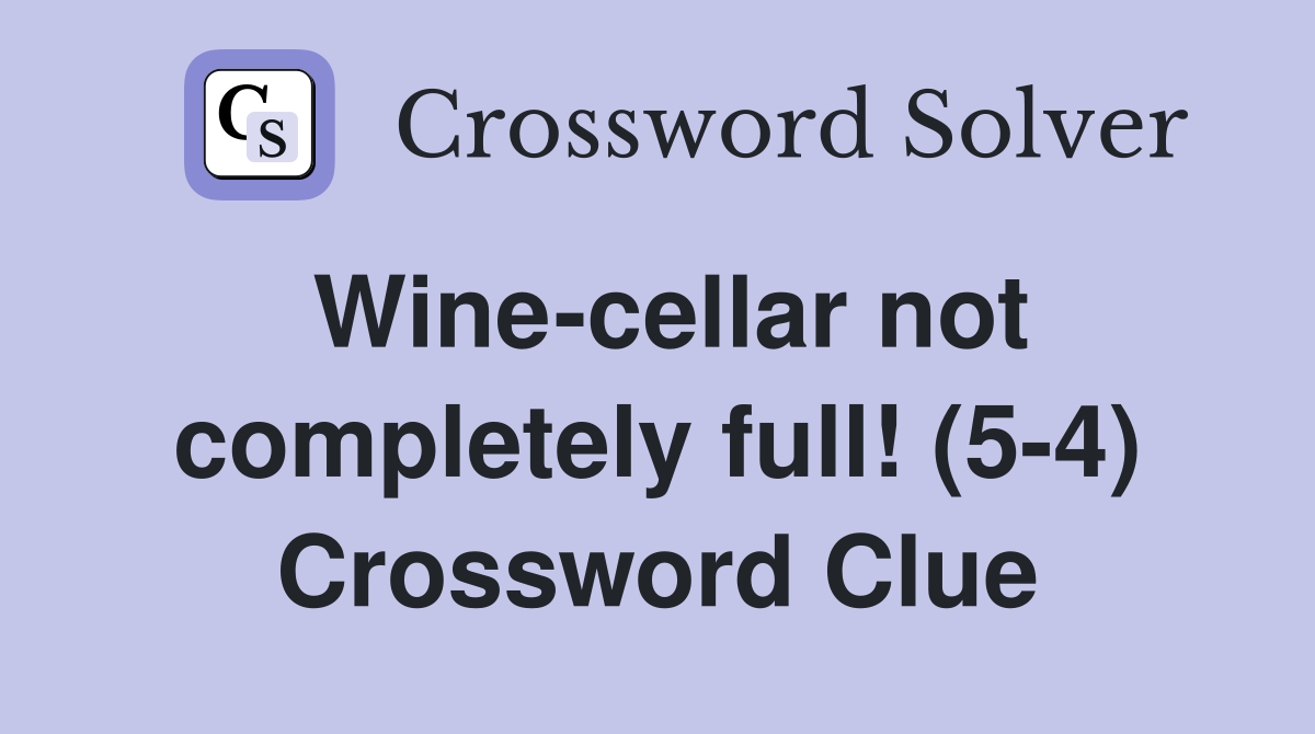 Wine-cellar not completely full! (5-4) Crossword Clue