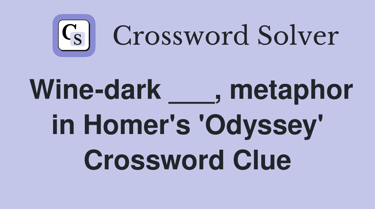 Wine-dark ___, metaphor in Homer's 'Odyssey' Crossword Clue
