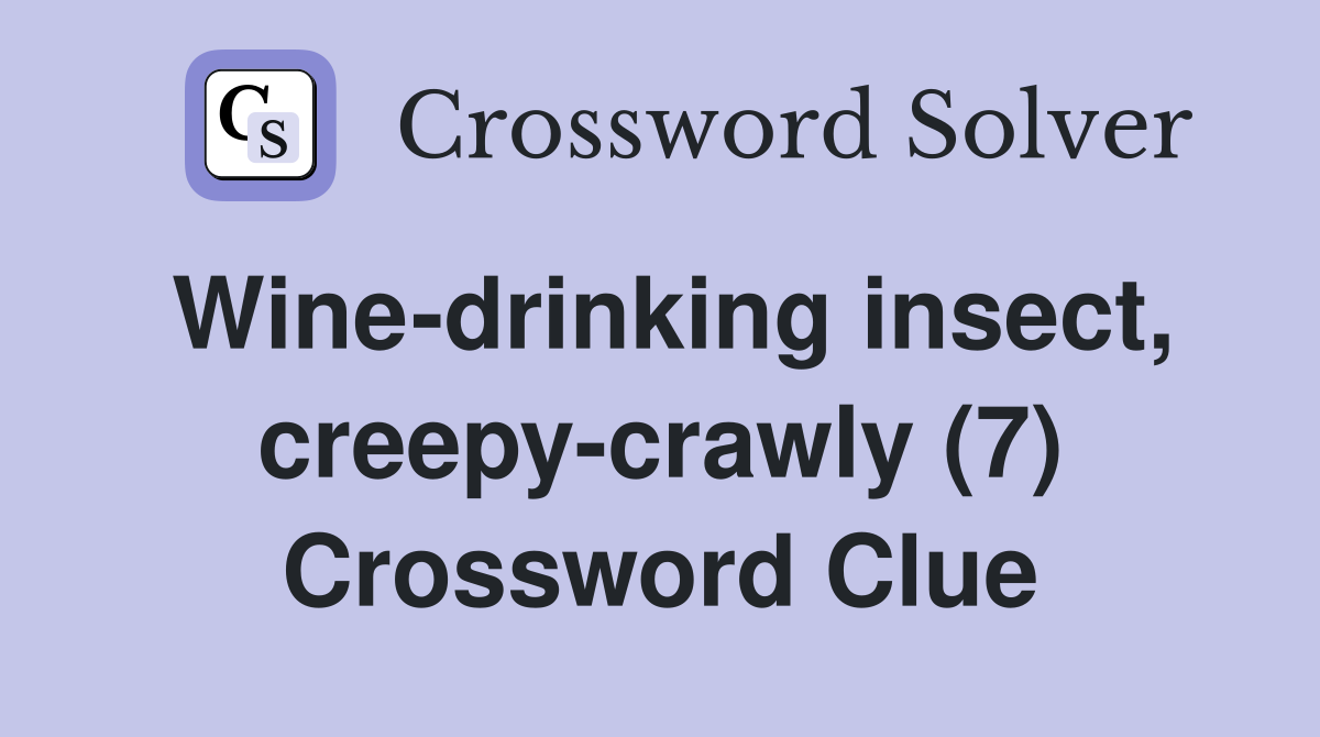Wine-drinking insect, creepy-crawly (7) Crossword Clue