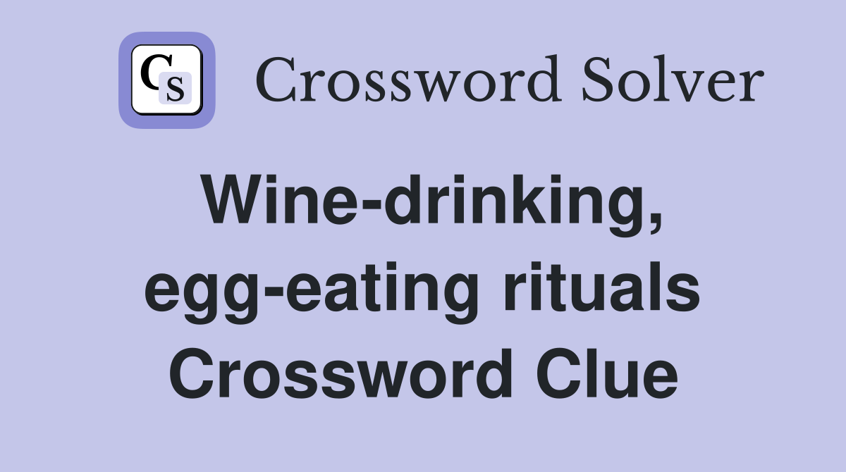 Wine-drinking, egg-eating rituals Crossword Clue