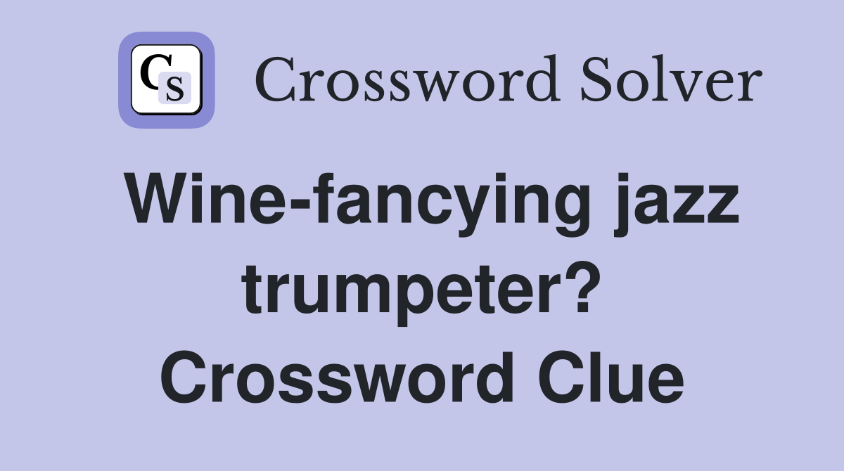 Wine-fancying jazz trumpeter? Crossword Clue