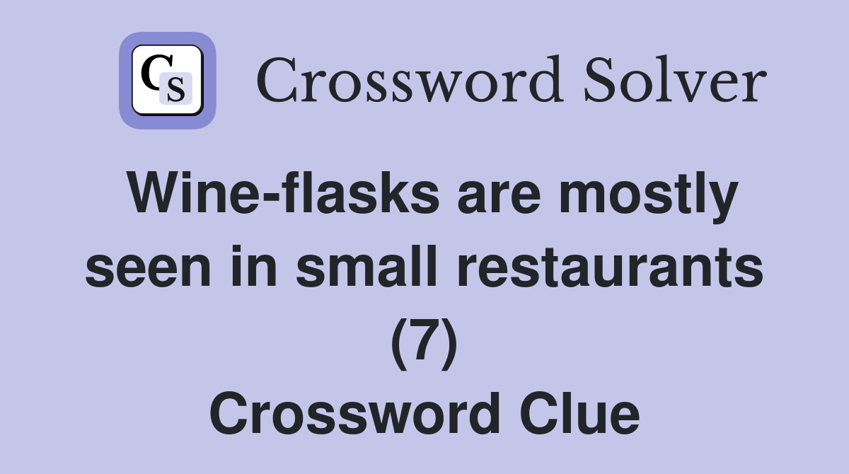 Wine-flasks are mostly seen in small restaurants (7) Crossword Clue