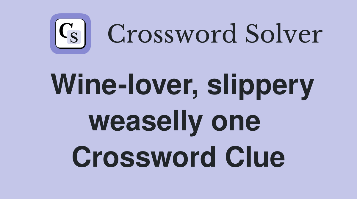 Wine-lover, slippery weaselly one  Crossword Clue