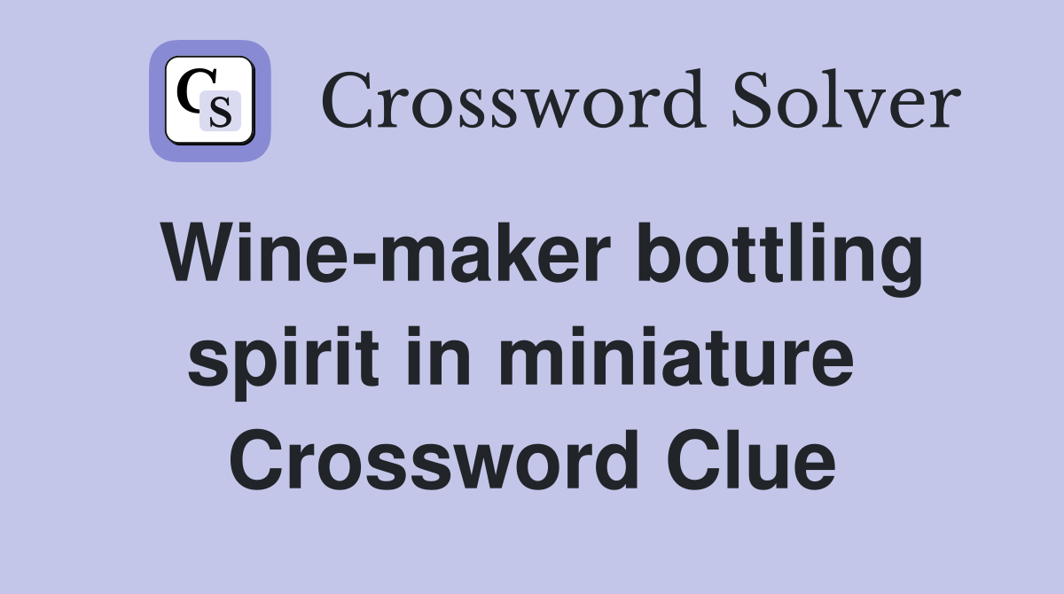 Wine-maker bottling spirit in miniature  Crossword Clue