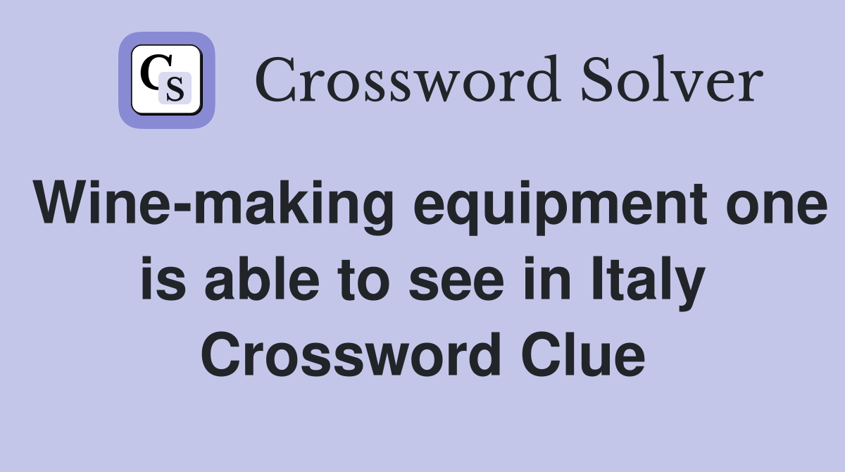 Wine-making equipment one is able to see in Italy Crossword Clue