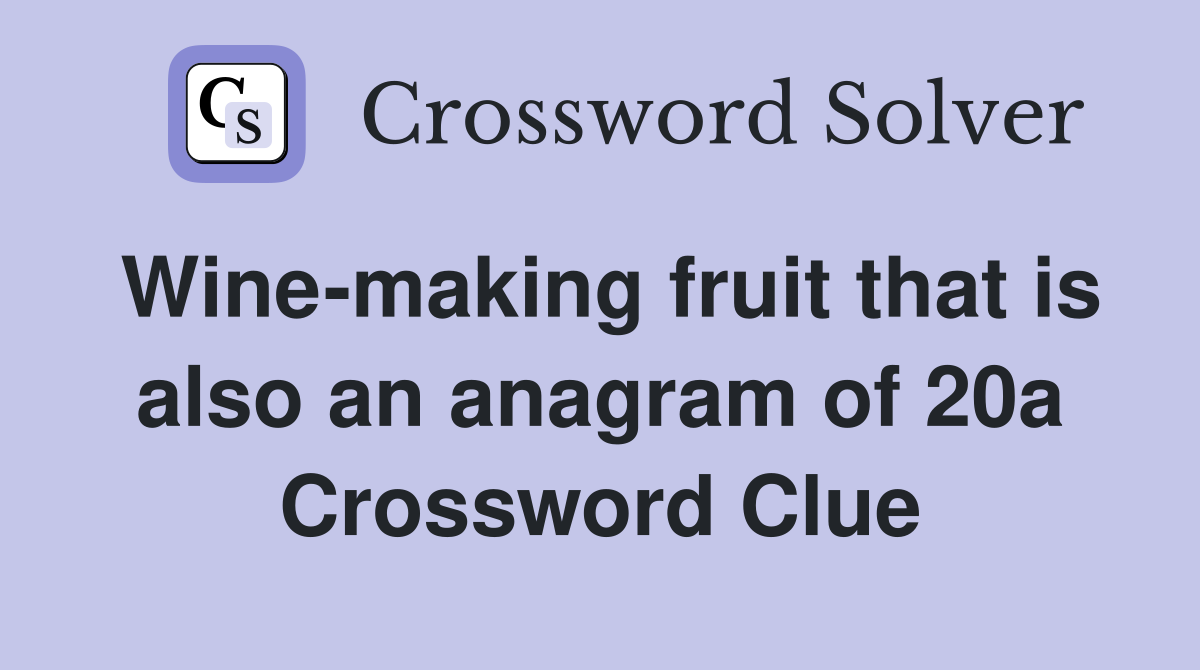 Wine-making fruit that is also an anagram of 20a Crossword Clue