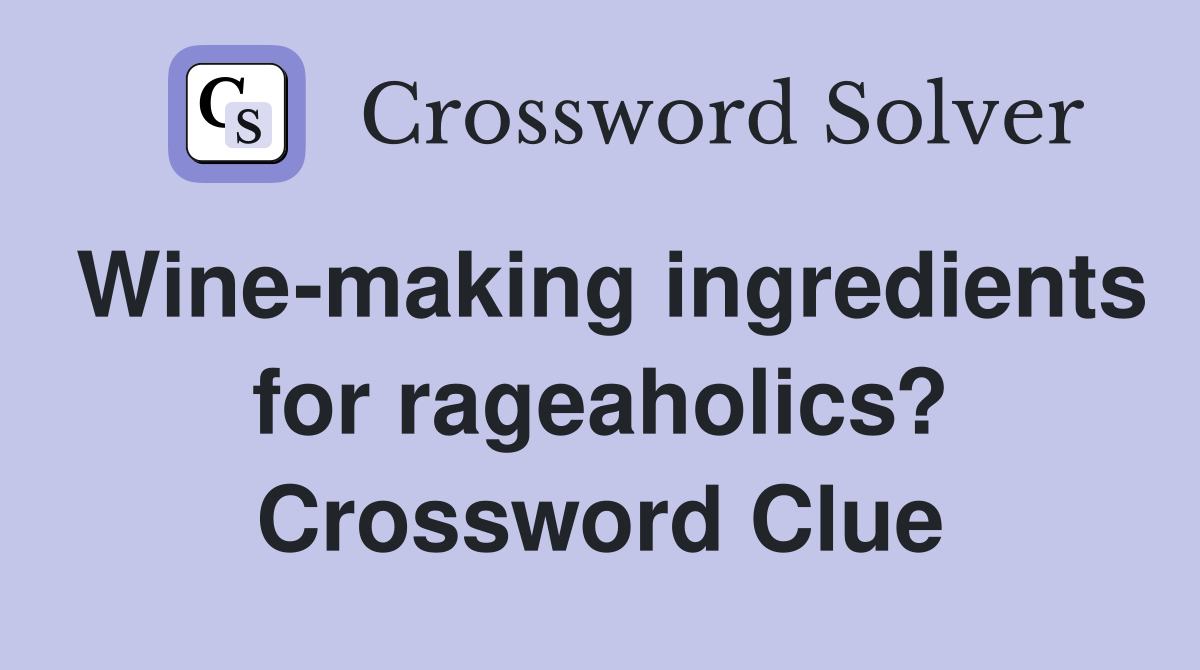 Wine-making ingredients for rageaholics? Crossword Clue