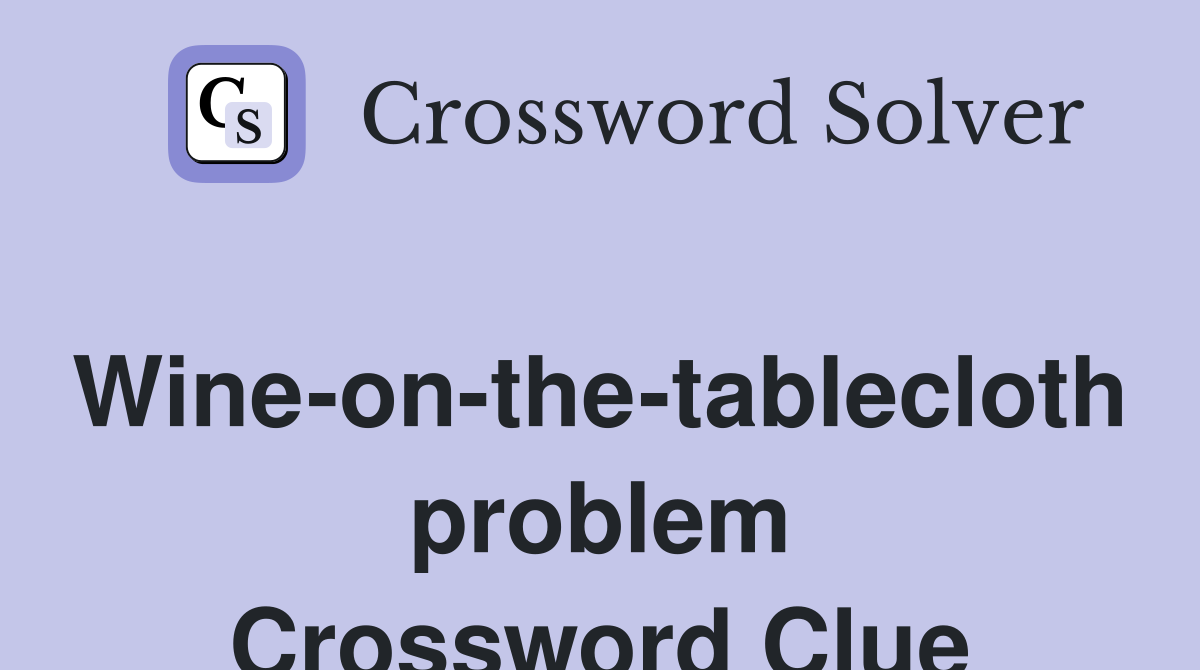 Wine-on-the-tablecloth problem Crossword Clue