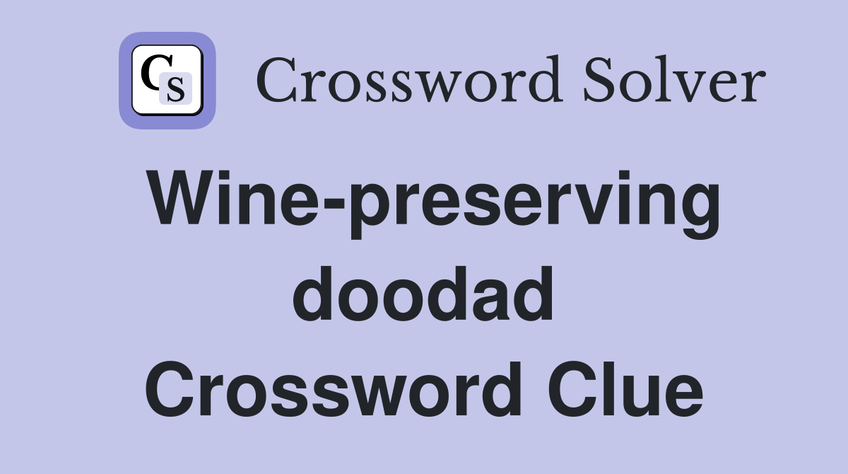 Wine-preserving doodad Crossword Clue