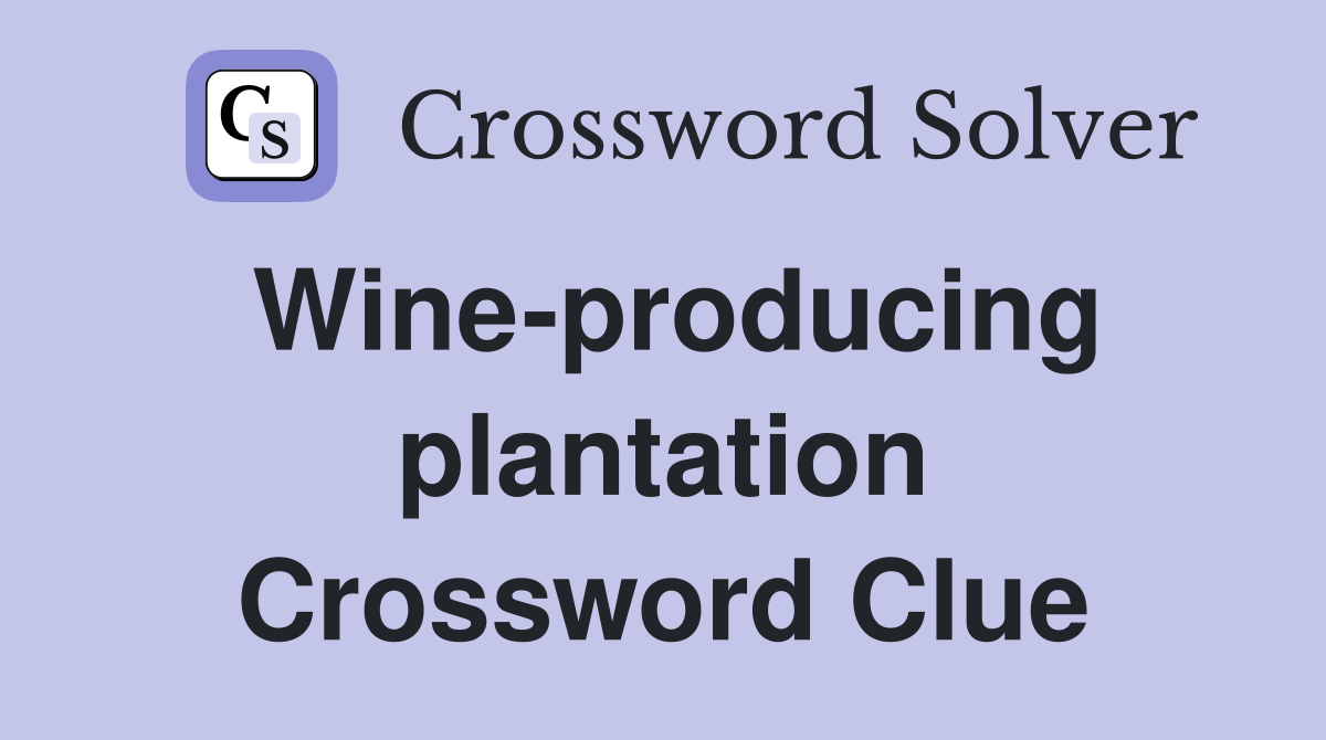 Wine-producing plantation Crossword Clue