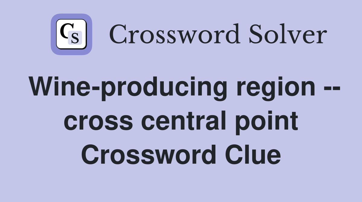 Wine-producing region -- cross central point Crossword Clue