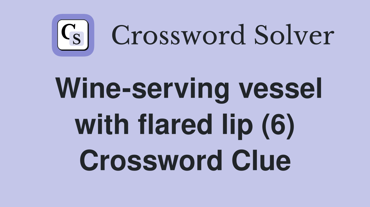 Wine-serving vessel with flared lip (6) Crossword Clue