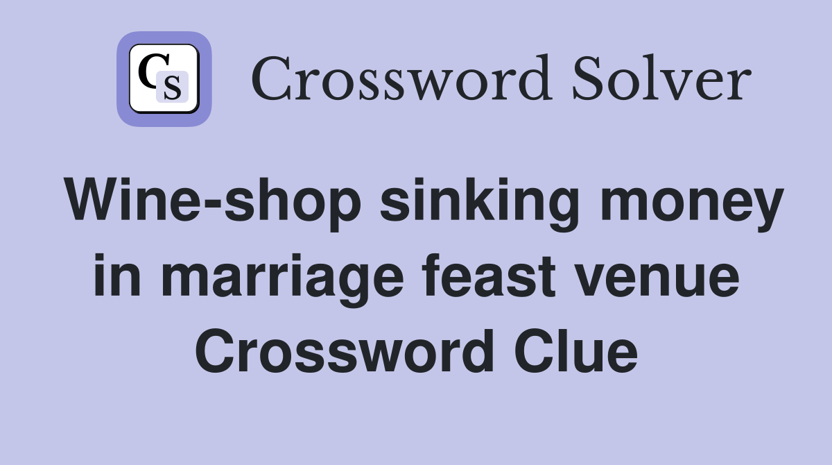 Wine-shop sinking money in marriage feast venue Crossword Clue