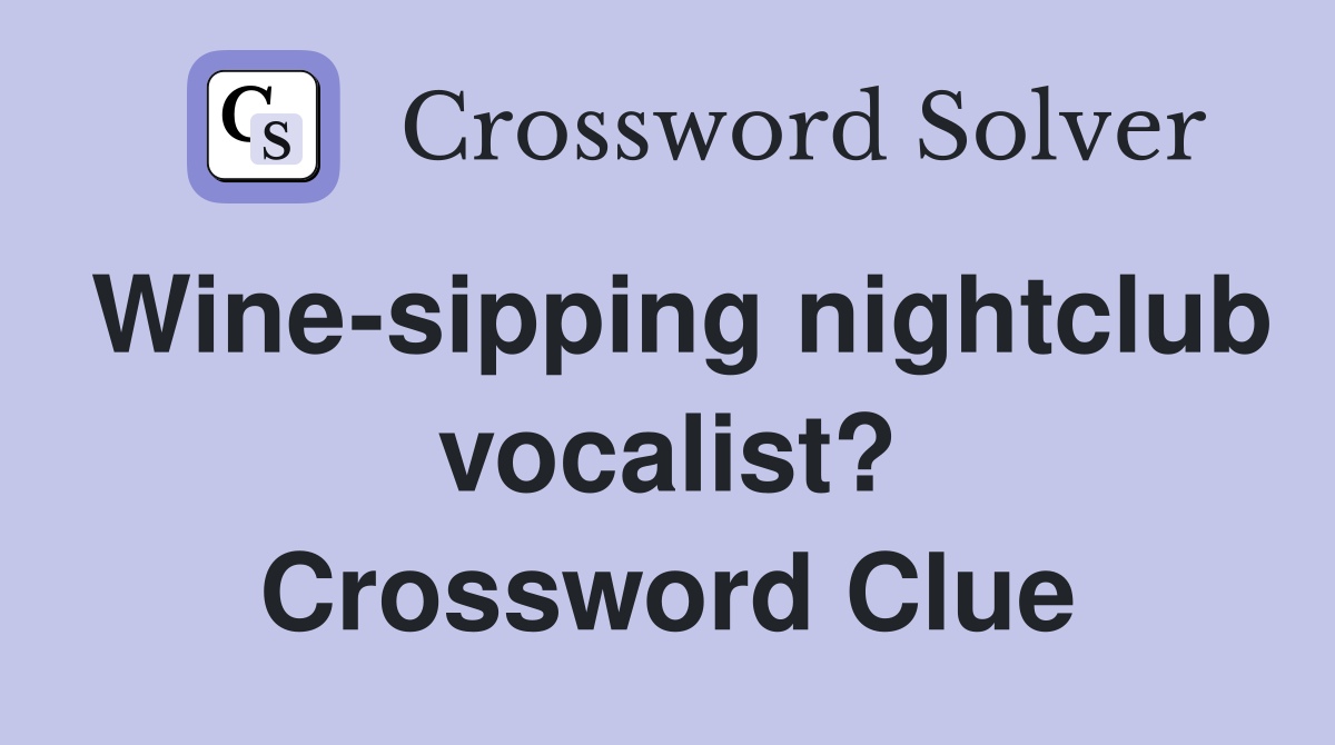 Wine-sipping nightclub vocalist? Crossword Clue