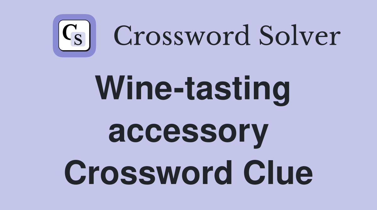 Wine-tasting accessory Crossword Clue