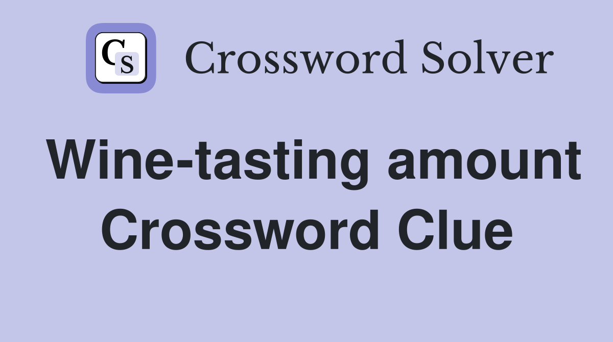 Wine-tasting amount Crossword Clue