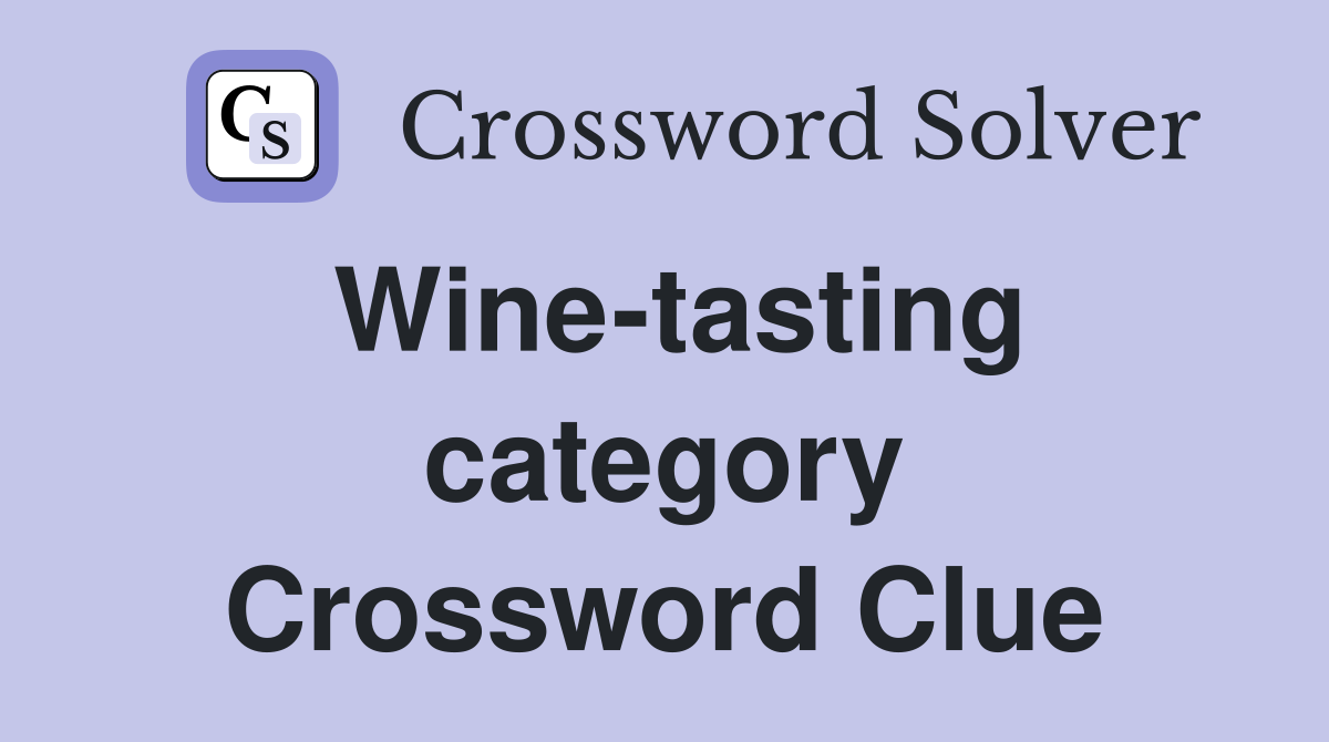 Wine-tasting category Crossword Clue