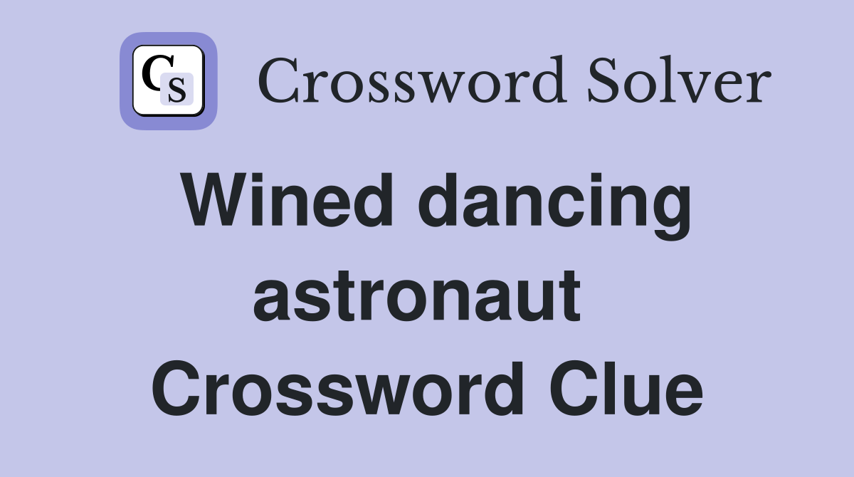 Wined dancing astronaut  Crossword Clue