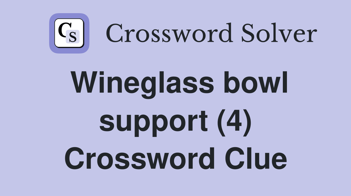 Wineglass bowl support (4) Crossword Clue