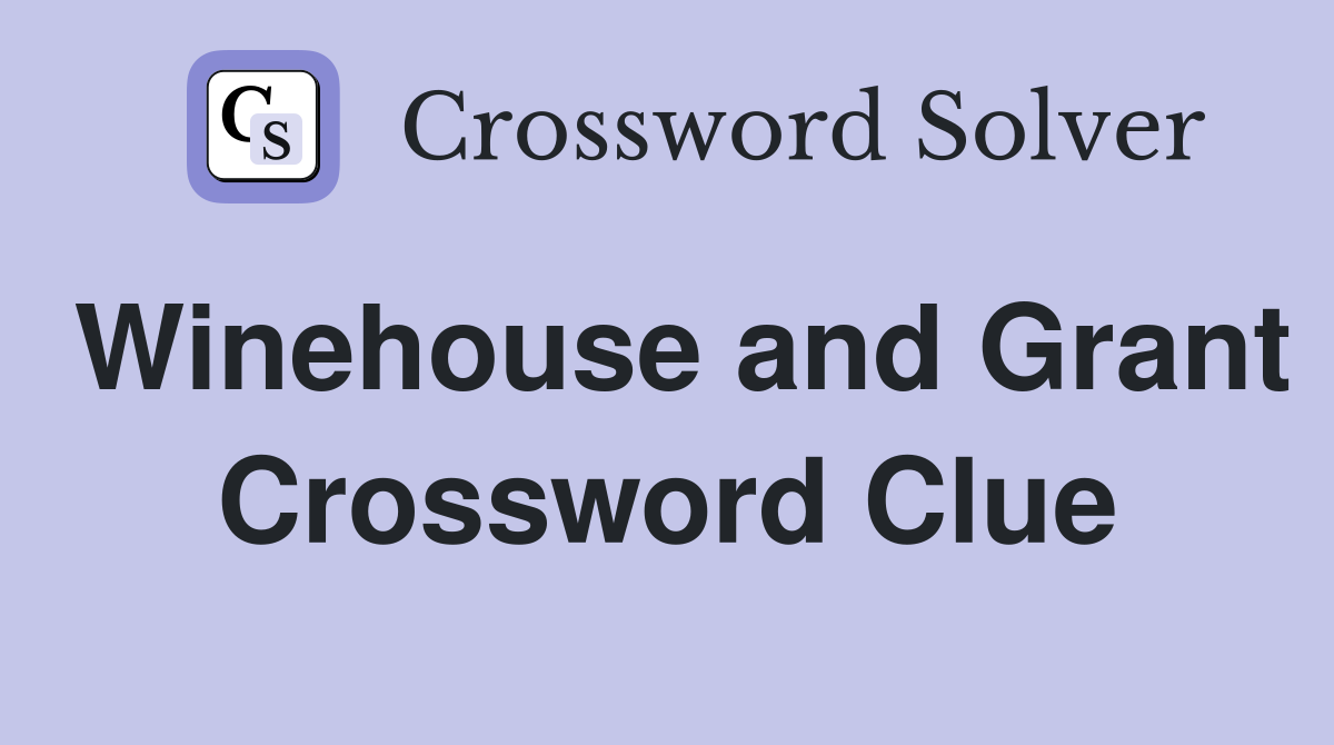 Winehouse and Grant Crossword Clue