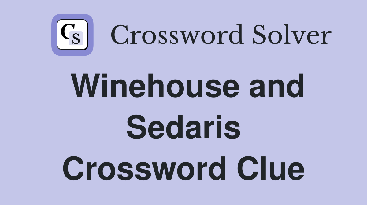 Winehouse and Sedaris Crossword Clue