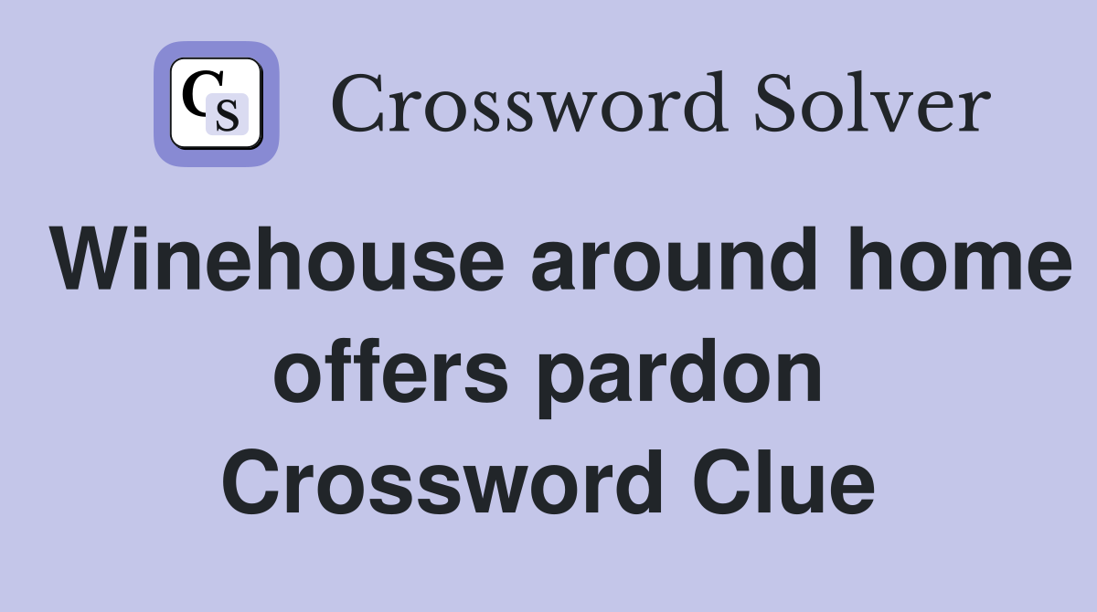 Winehouse around home offers pardon Crossword Clue