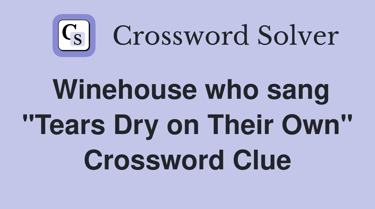 Winehouse who sang "Tears Dry on Their Own" Crossword Clue