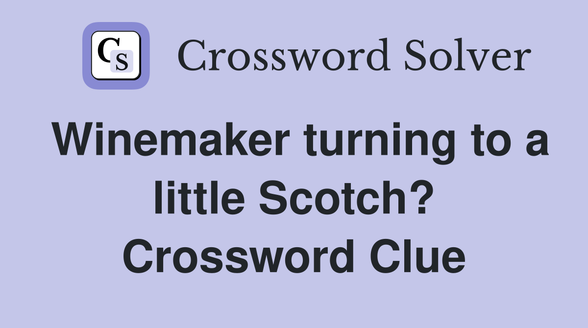 Winemaker turning to a little Scotch? Crossword Clue