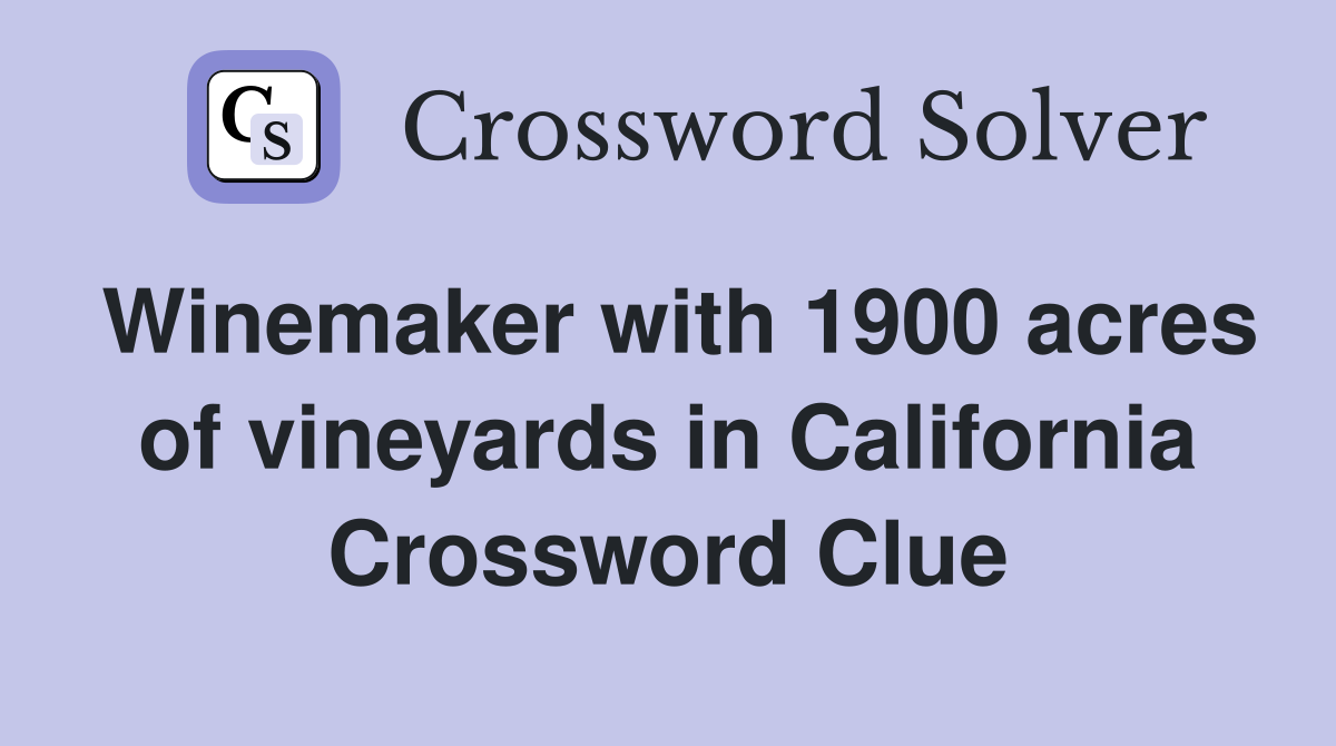 Winemaker with 1900 acres of vineyards in California Crossword Clue