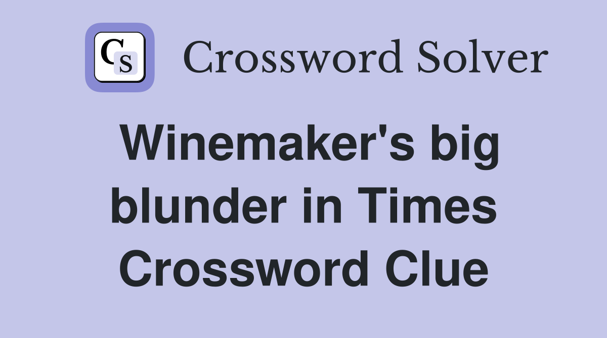 Winemaker's big blunder in Times Crossword Clue