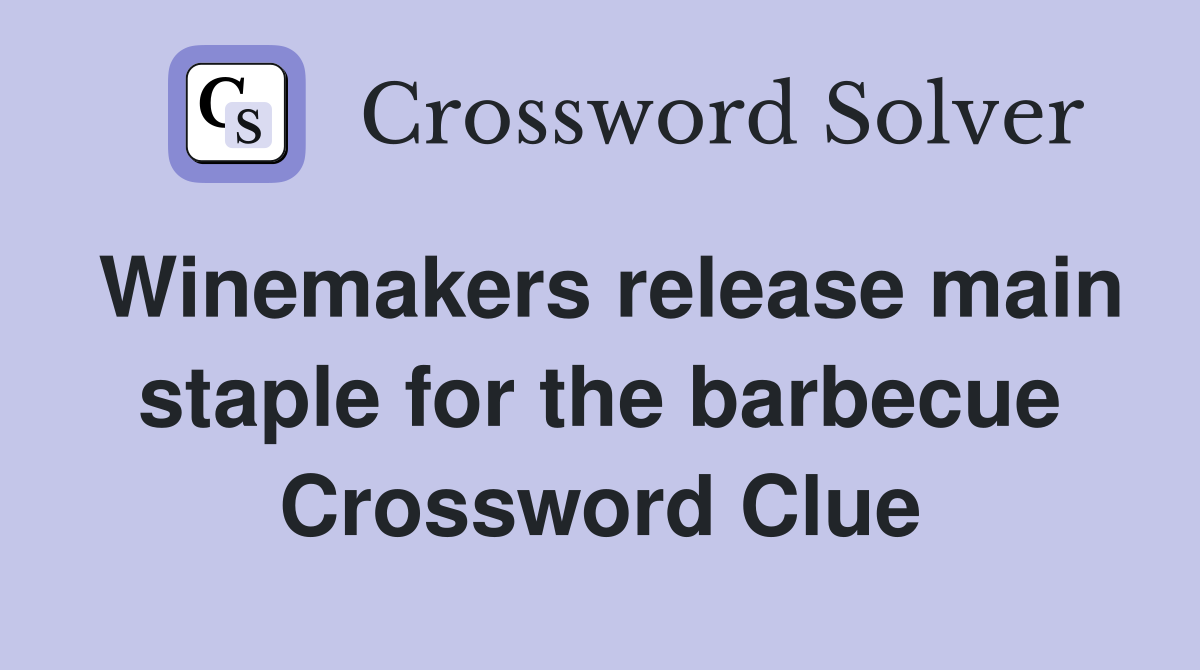 Winemakers release main staple for the barbecue Crossword Clue