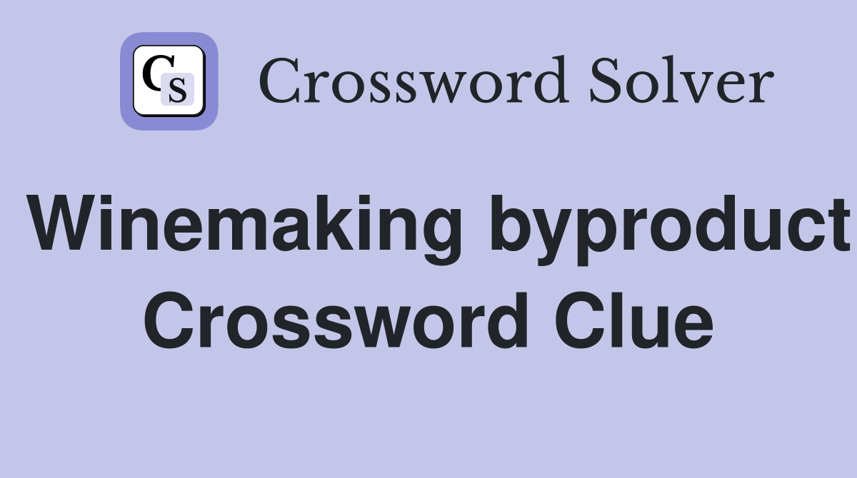 Winemaking byproduct Crossword Clue