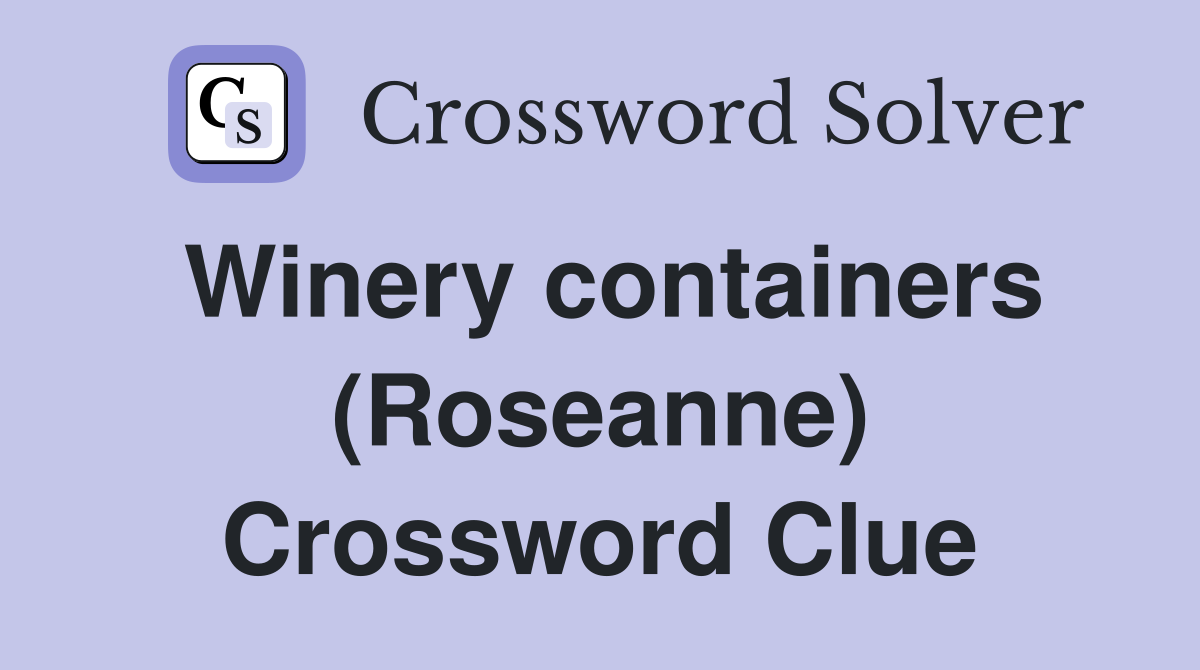 Winery containers (Roseanne) Crossword Clue